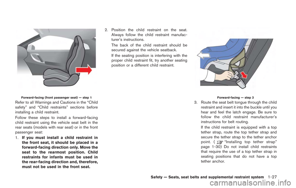 NISSAN GT-R 2014 R35 Owners Manual Forward-facing (front passenger seat) — step 1
Refer to all Warnings and Cautions in the “Child
safety” and “Child restraints” sections before
installing a child restraint.
Follow these step