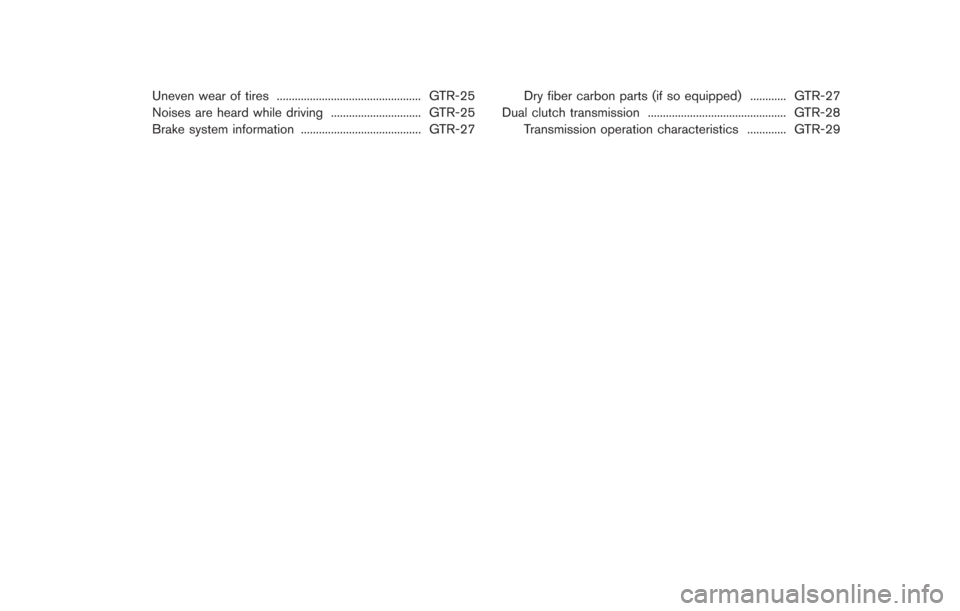 NISSAN GT-R 2014 R35 Owners Manual Uneven wear of tires ................................................ GTR-25
Noises are heard while driving .............................. GTR-25
Brake system information .............................