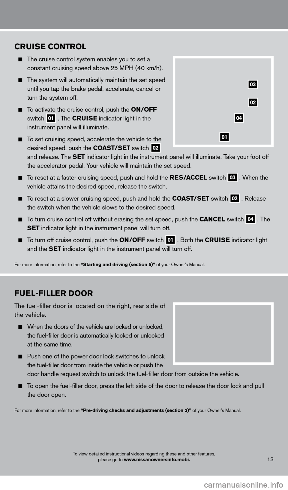 NISSAN GT-R 2014 R35 Quick Reference Guide cruISe c ONT rOL
The cruise control system enables you to set a
const
ant cruising speed above 25 MPH (40 km/h).
The system will automatically maintain the set speed
until you NISSAN GT-R 2014 R35 Quick Reference Guide cruISe c ONT rOL
The cruise control system enables you to set a
const
ant cruising speed above 25 MPH (40 km/h).
The system will automatically maintain the set speed
until you