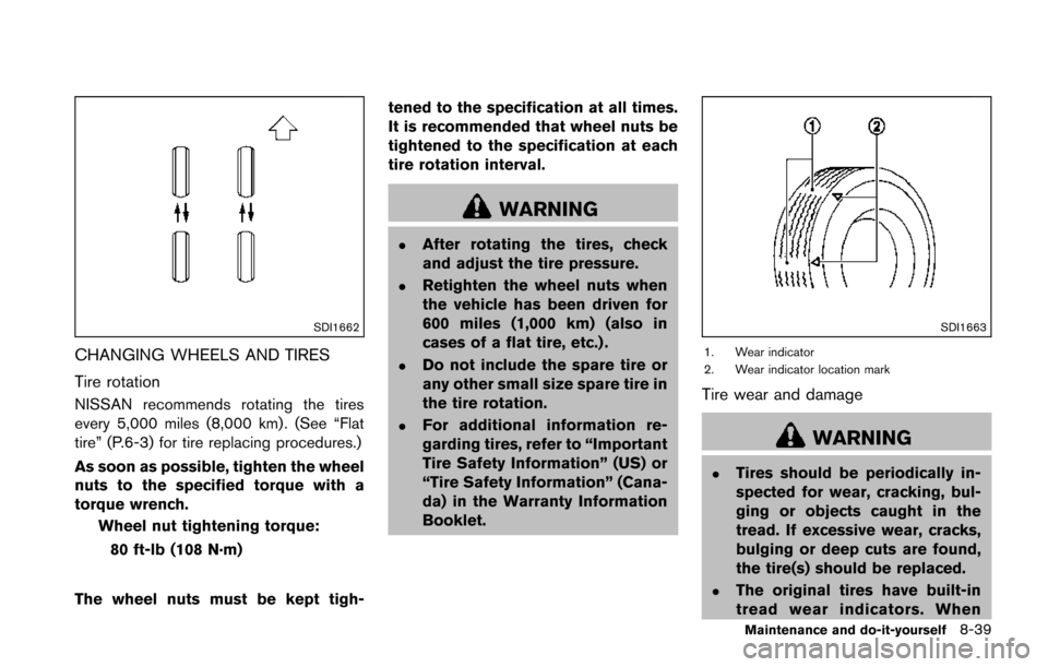 NISSAN JUKE 2014 F15 / 1.G Owners Manual SDI1662
CHANGING WHEELS AND TIRES
Tire rotation
NISSAN recommends rotating the tires
every 5,000 miles (8,000 km) . (See “Flat
tire” (P.6-3) for tire replacing procedures.)
As soon as possible, ti NISSAN JUKE 2014 F15 / 1.G Owners Manual SDI1662
CHANGING WHEELS AND TIRES
Tire rotation
NISSAN recommends rotating the tires
every 5,000 miles (8,000 km) . (See “Flat
tire” (P.6-3) for tire replacing procedures.)
As soon as possible, ti