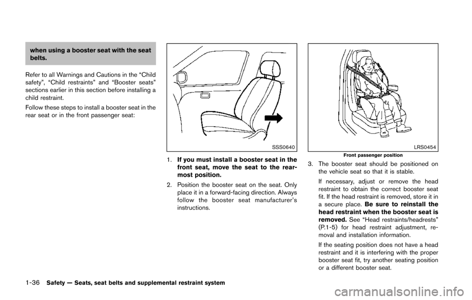 NISSAN JUKE 2014 F15 / 1.G Owners Manual 1-36Safety — Seats, seat belts and supplemental restraint system
when using a booster seat with the seat
belts.
Refer to all Warnings and Cautions in the “Child
safety”, “Child restraints” a NISSAN JUKE 2014 F15 / 1.G Owners Manual 1-36Safety — Seats, seat belts and supplemental restraint system
when using a booster seat with the seat
belts.
Refer to all Warnings and Cautions in the “Child
safety”, “Child restraints” a