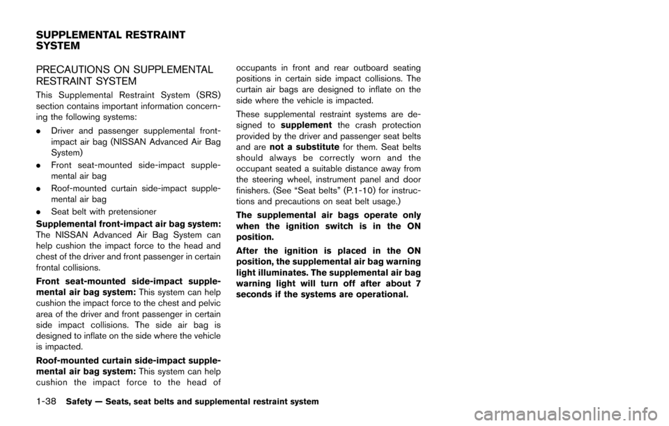 NISSAN JUKE 2014 F15 / 1.G Owners Manual 1-38Safety — Seats, seat belts and supplemental restraint system
PRECAUTIONS ON SUPPLEMENTAL
RESTRAINT SYSTEM
This Supplemental Restraint System (SRS)
section contains important information concern- NISSAN JUKE 2014 F15 / 1.G Owners Manual 1-38Safety — Seats, seat belts and supplemental restraint system
PRECAUTIONS ON SUPPLEMENTAL
RESTRAINT SYSTEM
This Supplemental Restraint System (SRS)
section contains important information concern-