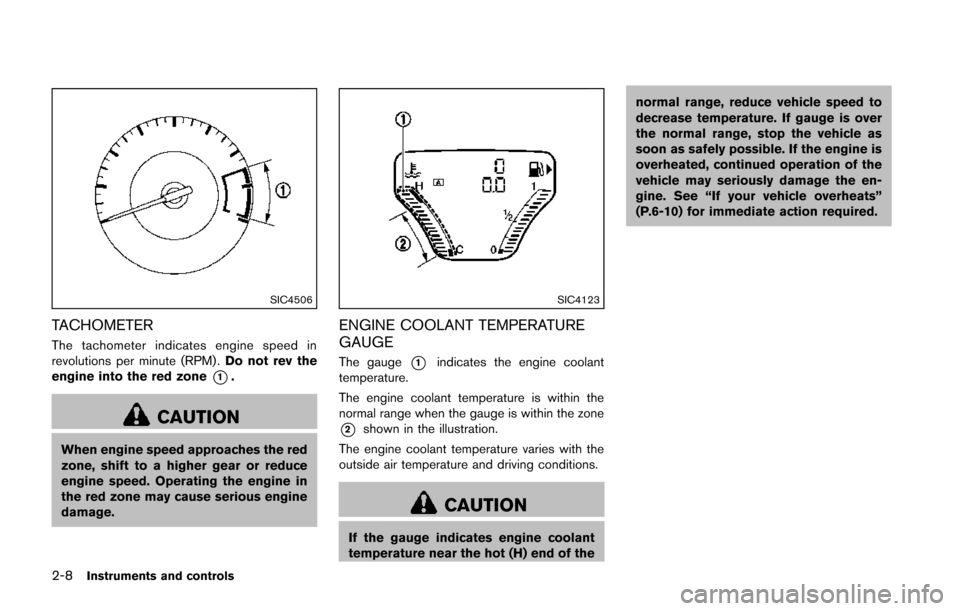 NISSAN JUKE 2014 F15 / 1.G Owners Manual 2-8Instruments and controls
SIC4506
TACHOMETER
The tachometer indicates engine speed in
revolutions per minute (RPM) .Do not rev the
engine into the red zone
*1.
CAUTION
When engine speed approaches t NISSAN JUKE 2014 F15 / 1.G Owners Manual 2-8Instruments and controls
SIC4506
TACHOMETER
The tachometer indicates engine speed in
revolutions per minute (RPM) .Do not rev the
engine into the red zone
*1.
CAUTION
When engine speed approaches t