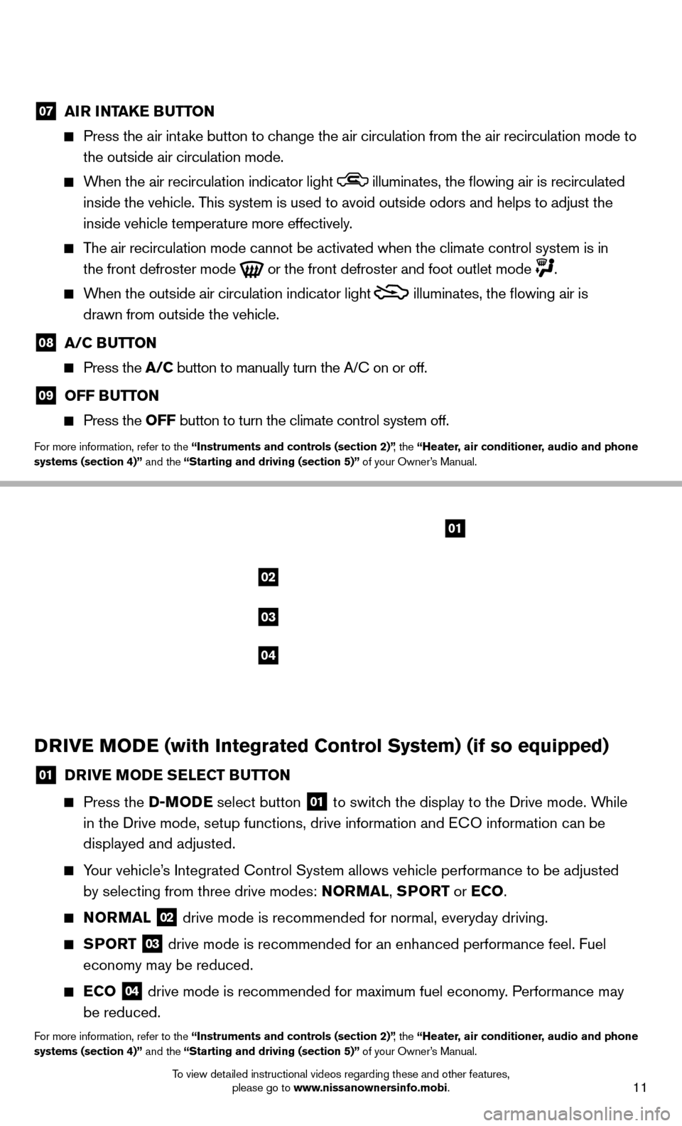 NISSAN JUKE 2014 F15 / 1.G Quick Reference Guide 11To view detailed instructional videos regarding these and other features, please go to www.nissanownersinfo.mobi.
07 AIR INTAKE BUTTON
     Press the air intake button to change the air circulation 