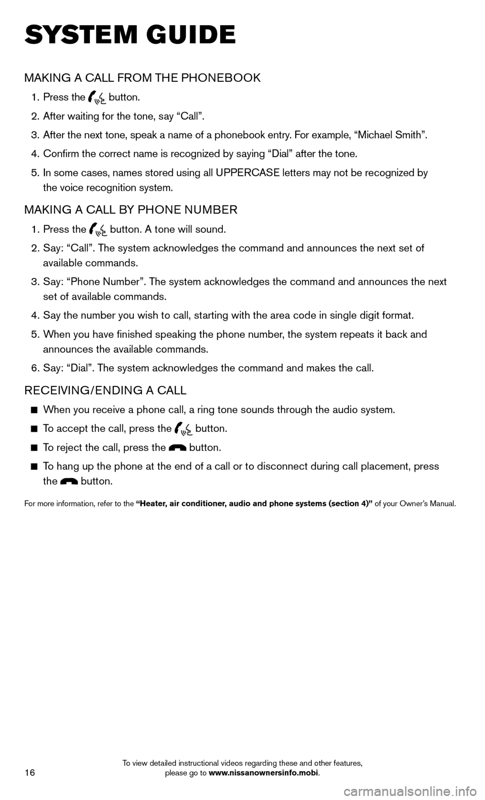 NISSAN JUKE 2014 F15 / 1.G Quick Reference Guide 16To view detailed instructional videos regarding these and other features, please go to www.nissanownersinfo.mobi.
SYSTEM GUIDE
MAKING A CALL FROM THE PHONEBOOK
 
1. Press the  button.
  2.  After wa