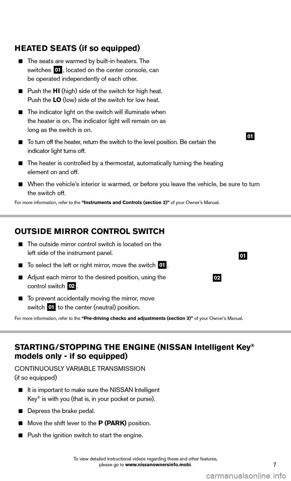 NISSAN JUKE 2014 F15 / 1.G Quick Reference Guide 7To view detailed instructional videos regarding these and other features, please go to www.nissanownersinfo.mobi.
STARTING/STOPPING THE EN GINE (NISSAN Intelligent Key® 
models only - if so equipped