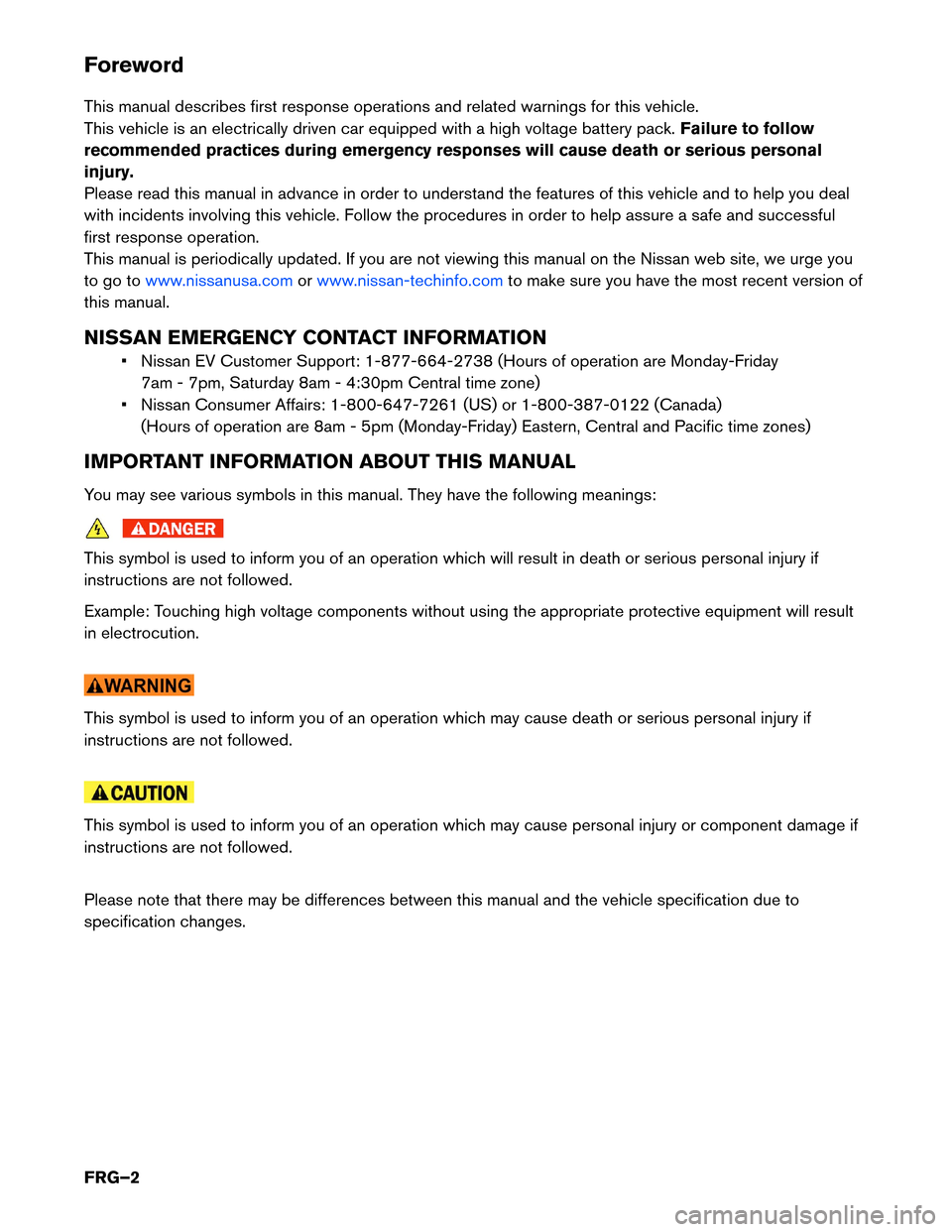NISSAN LEAF 2014 1.G First Responders Guide Foreword
This
manual describes first response operations and related warnings for this vehicle.
This vehicle is an electrically driven car equipped with a high voltage battery pack. Failure to follow
NISSAN LEAF 2014 1.G First Responders Guide Foreword
This
manual describes first response operations and related warnings for this vehicle.
This vehicle is an electrically driven car equipped with a high voltage battery pack. Failure to follow
