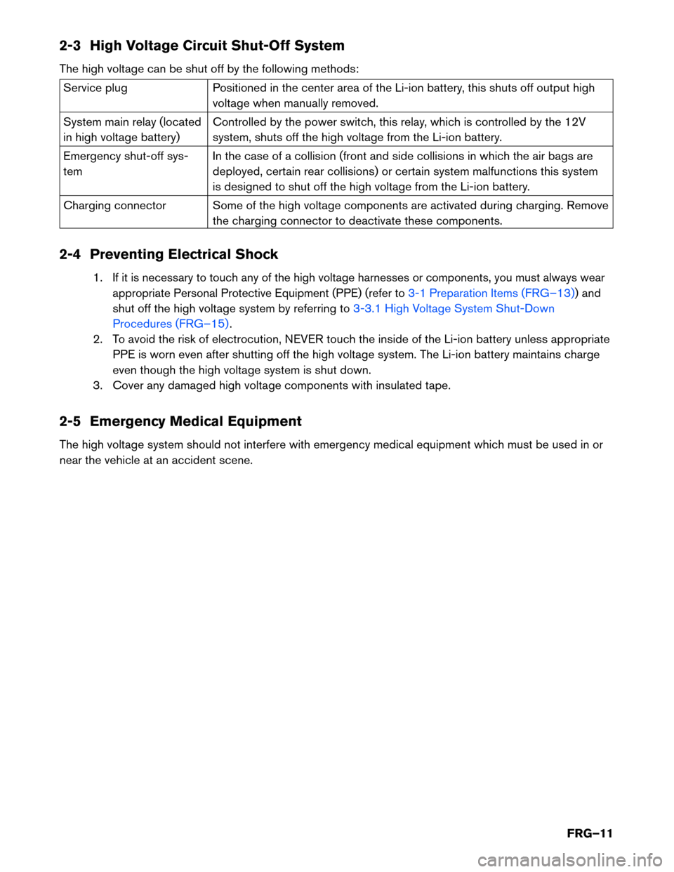 NISSAN LEAF 2014 1.G First Responders Guide 2-3 High Voltage Circuit Shut-Off System
The
high voltage can be shut off by the following methods: Service plug
Positioned in the center area of the Li-ion battery, this shuts off output high
voltage