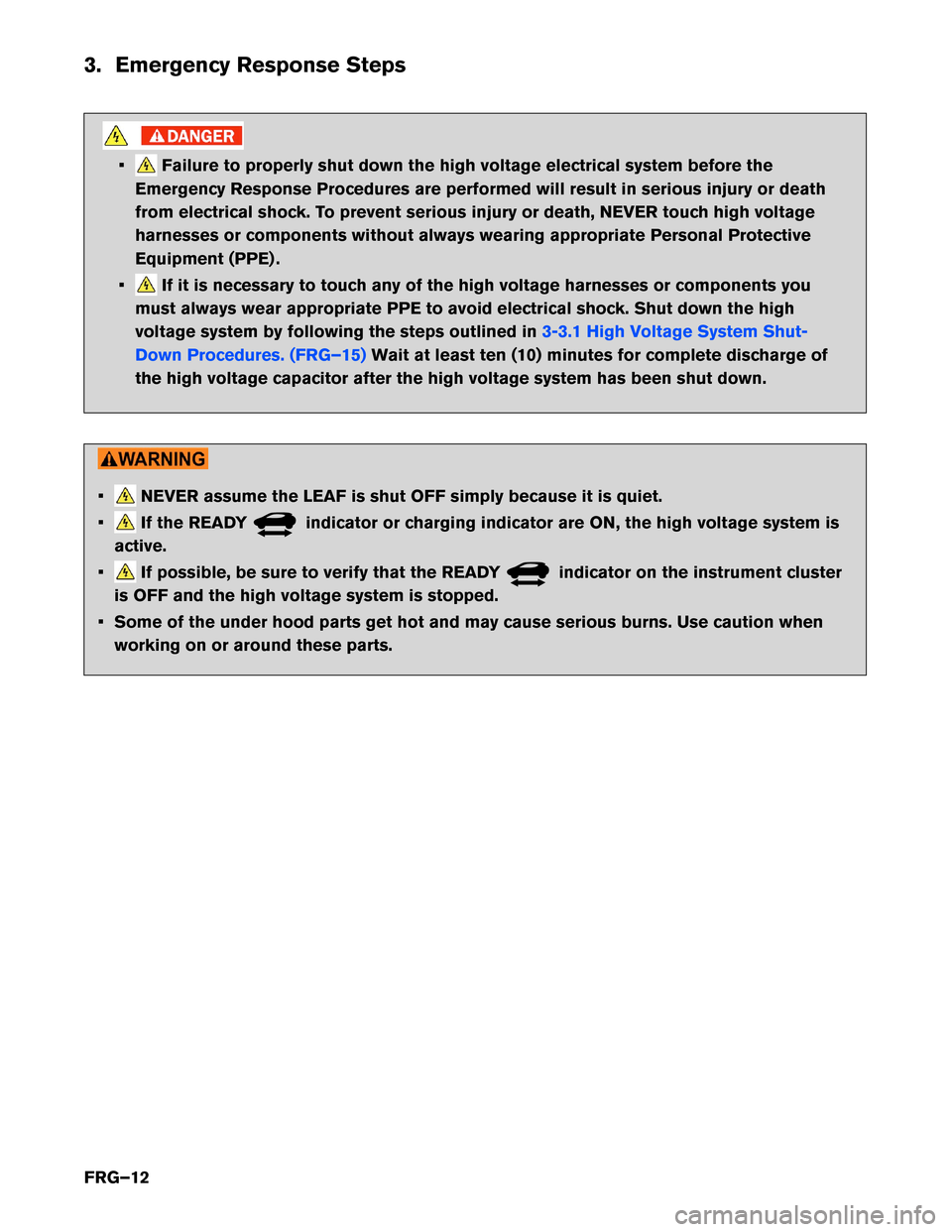 NISSAN LEAF 2014 1.G First Responders Guide 3. Emergency Response Steps
• Failure to properly shut down the high voltage electrical system before the
Emergency Response Procedures are performed will result in serious injury or death
from elec