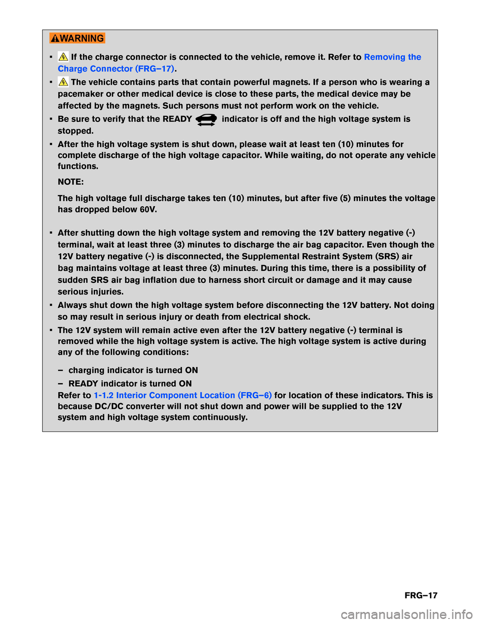 NISSAN LEAF 2014 1.G First Responders Guide • If the charge connector is connected to the vehicle, remove it. Refer to
Removing the
Charge
Connector (FRG–17) .
• The vehicle contains parts that contain powerful magnets. If a person who is NISSAN LEAF 2014 1.G First Responders Guide • If the charge connector is connected to the vehicle, remove it. Refer to
Removing the
Charge
Connector (FRG–17) .
• The vehicle contains parts that contain powerful magnets. If a person who is
