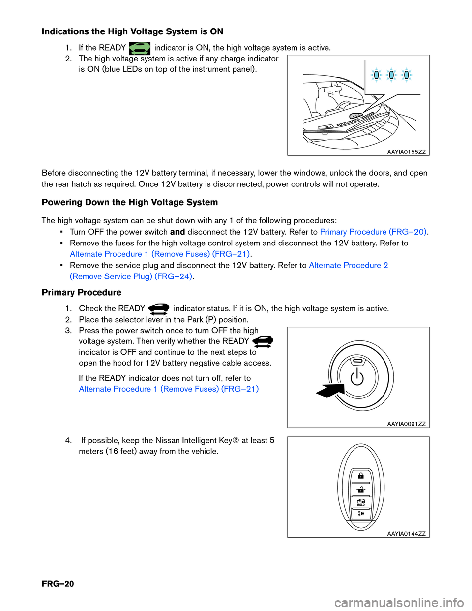 NISSAN LEAF 2014 1.G First Responders Guide Indications the High Voltage System is ON
1. If the READY indicator is ON, the high voltage system is active.
2.
The high voltage system is active if any charge indicator
is ON (blue LEDs on top of t NISSAN LEAF 2014 1.G First Responders Guide Indications the High Voltage System is ON
1. If the READY indicator is ON, the high voltage system is active.
2.
The high voltage system is active if any charge indicator
is ON (blue LEDs on top of t