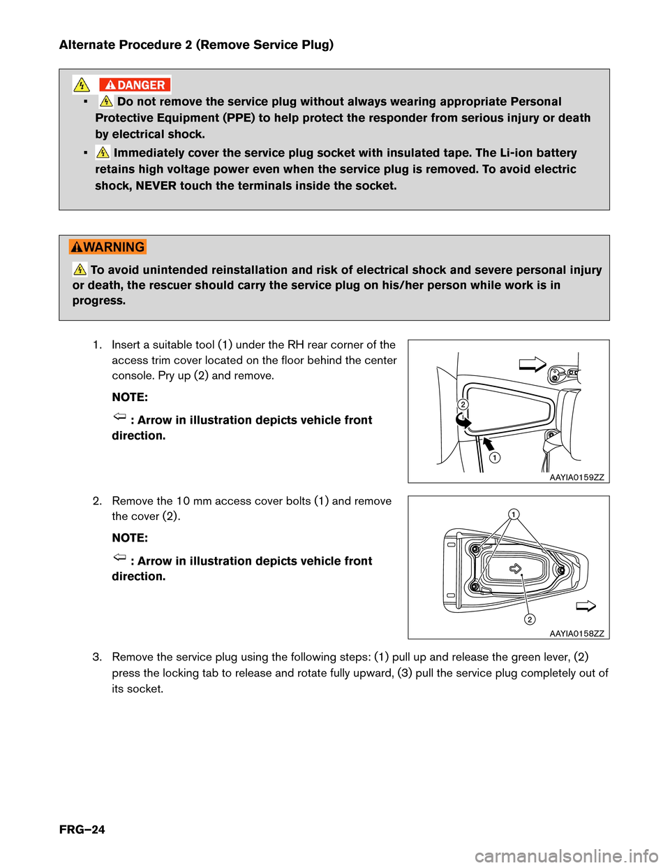 NISSAN LEAF 2014 1.G First Responders Guide Alternate Procedure 2 (Remove Service Plug)
• Do not remove the service plug without always wearing appropriate Personal
Protective Equipment (PPE) to help protect the responder from serious injury NISSAN LEAF 2014 1.G First Responders Guide Alternate Procedure 2 (Remove Service Plug)
• Do not remove the service plug without always wearing appropriate Personal
Protective Equipment (PPE) to help protect the responder from serious injury