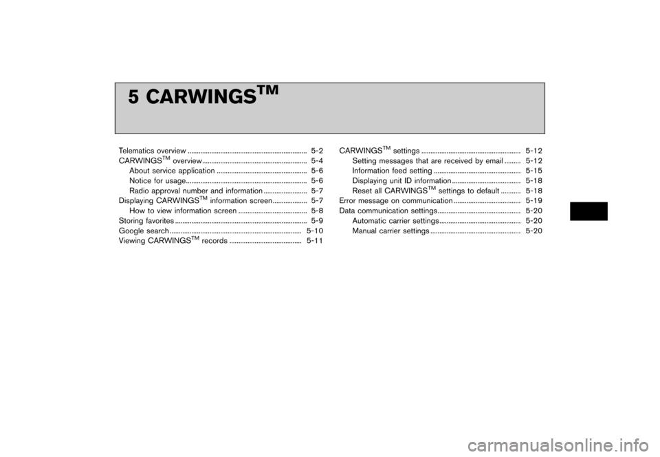 NISSAN LEAF 2014 1.G Navigation Manual Black plate (155,1)
[ Edit: 2013/ 10/ 7 Model: Navi-EV ]
5 CARWINGSTM
Telematics overview...
.................................................................. 5-2
CARWINGSTMoverview ...
.............