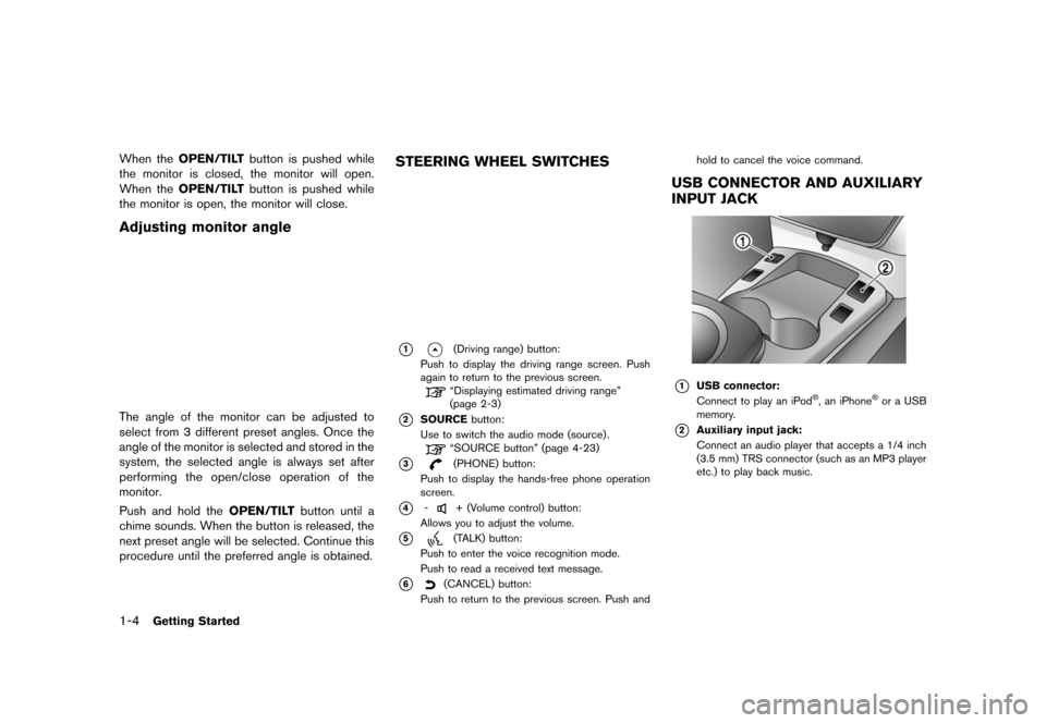 NISSAN LEAF 2014 1.G Navigation Manual Black plate (20,1)
[ Edit: 2013/ 10/ 7 Model: Navi-EV ]
1-4Getting Started
When theOPEN/TILT button is pushed while
the monitor is closed, the monitor will open.
When the OPEN/TILT button is pushed wh