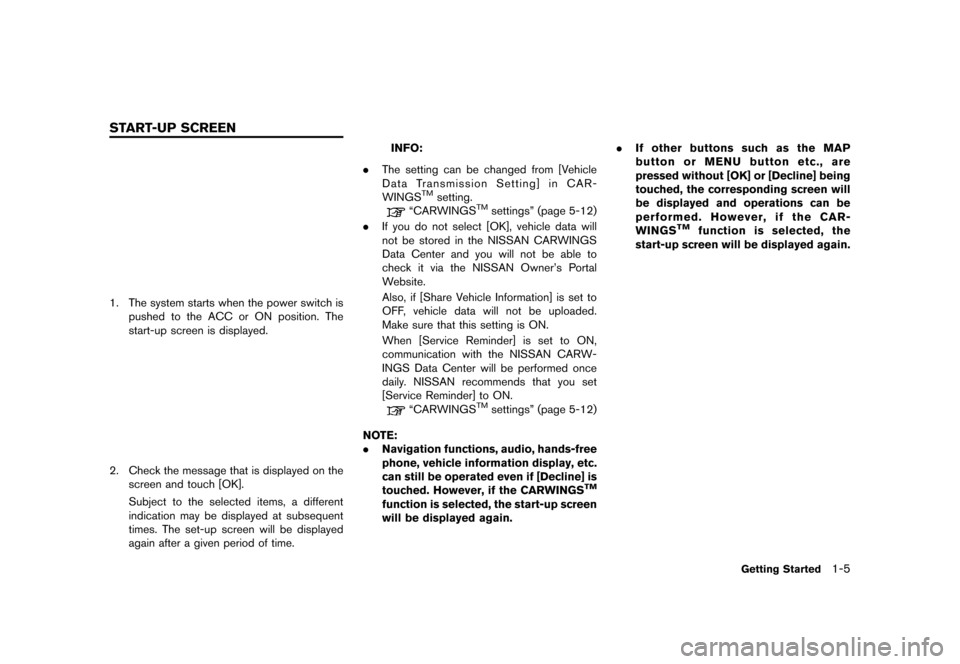 NISSAN LEAF 2014 1.G Navigation Manual Black plate (21,1)
[ Edit: 2013/ 10/ 7 Model: Navi-EV ]
GUID-F7A7E93C-1CA4-4F06-A2C8-03063B07BE78
LNC0090X
1. The system starts when the power switch ispushed to the ACC or ON position. The
start-up s