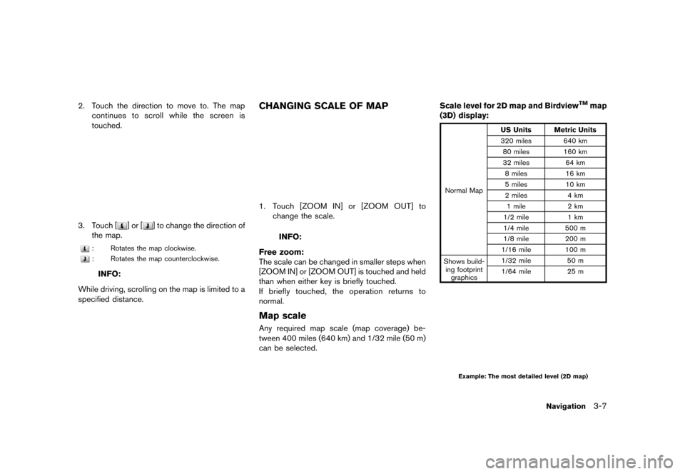NISSAN LEAF 2014 1.G Navigation Manual Black plate (59,1)
[ Edit: 2013/ 10/ 7 Model: Navi-EV ]
2. Touch the direction to move to. The mapcontinues to scroll while the screen is
touched.
LNE0011X
3. Touch [] or [] to change the direction of