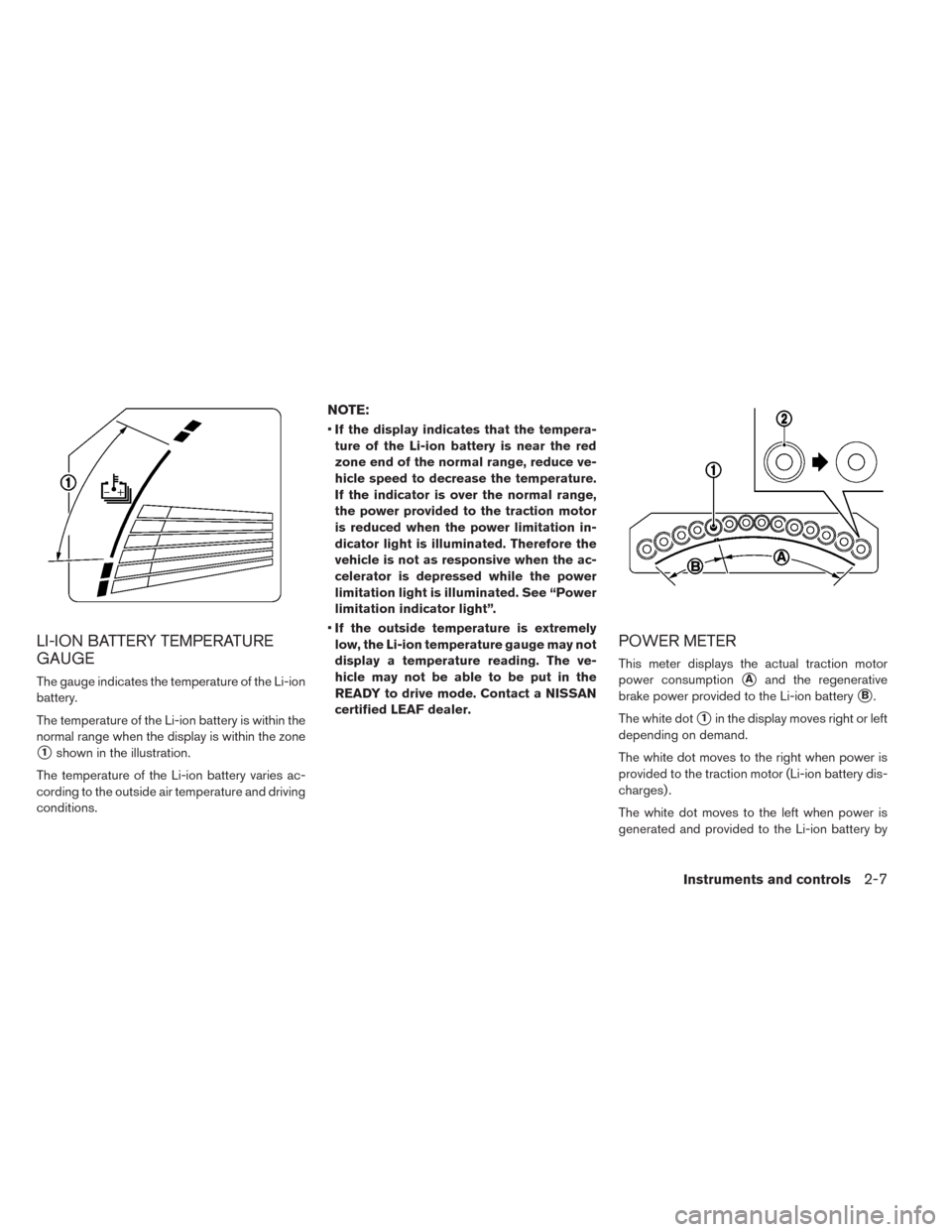 NISSAN LEAF 2014 1.G Owners Manual LI-ION BATTERY TEMPERATURE
GAUGE
The gauge indicates the temperature of the Li-ion
battery.
The temperature of the Li-ion battery is within the
normal range when the display is within the zone
1shown NISSAN LEAF 2014 1.G Owners Manual LI-ION BATTERY TEMPERATURE
GAUGE
The gauge indicates the temperature of the Li-ion
battery.
The temperature of the Li-ion battery is within the
normal range when the display is within the zone
1shown