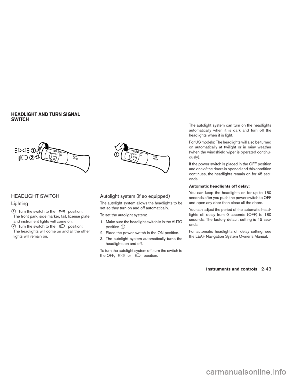 NISSAN LEAF 2014 1.G Owners Manual HEADLIGHT SWITCH
Lighting
1Turn the switch to theposition:
The front park, side marker, tail, license plate
and instrument lights will come on.
2Turn the switch to theposition:
The headlights will c NISSAN LEAF 2014 1.G Owners Manual HEADLIGHT SWITCH
Lighting
1Turn the switch to theposition:
The front park, side marker, tail, license plate
and instrument lights will come on.
2Turn the switch to theposition:
The headlights will c