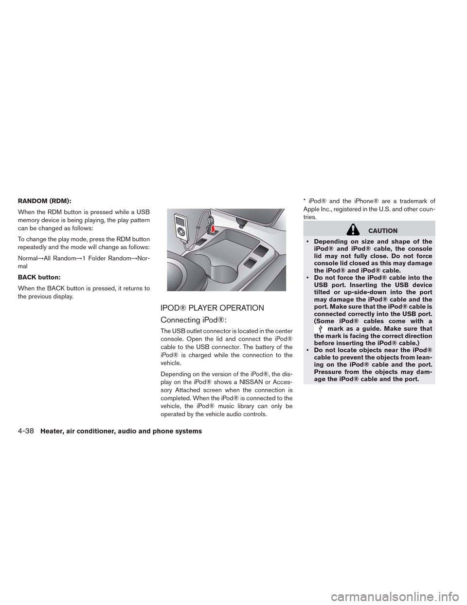 NISSAN LEAF 2014 1.G Owners Manual RANDOM (RDM):
When the RDM button is pressed while a USB
memory device is being playing, the play pattern
can be changed as follows:
To change the play mode, press the RDM button
repeatedly and the mo