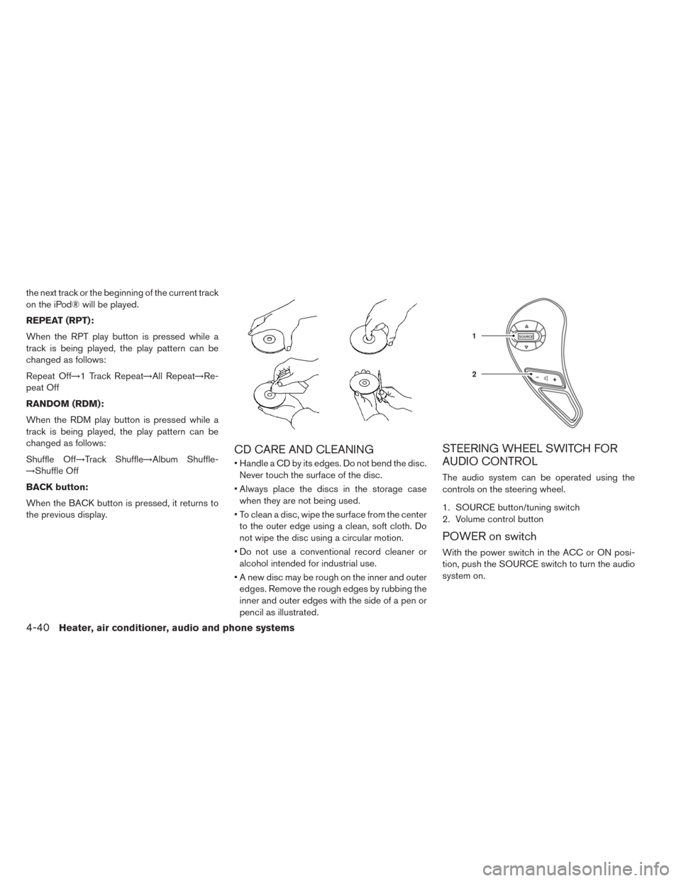 NISSAN LEAF 2014 1.G Owners Manual the next track or the beginning of the current track
on the iPod® will be played.
REPEAT (RPT):
When the RPT play button is pressed while a
track is being played, the play pattern can be
changed as f