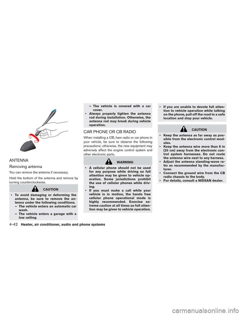 NISSAN LEAF 2014 1.G Owners Manual ANTENNA
Removing antenna
You can remove the antenna if necessary.
Hold the bottom of the antenna and remove by
turning counterclockwise.
CAUTION
• To avoid damaging or deforming the
antenna, be sure NISSAN LEAF 2014 1.G Owners Manual ANTENNA
Removing antenna
You can remove the antenna if necessary.
Hold the bottom of the antenna and remove by
turning counterclockwise.
CAUTION
• To avoid damaging or deforming the
antenna, be sure