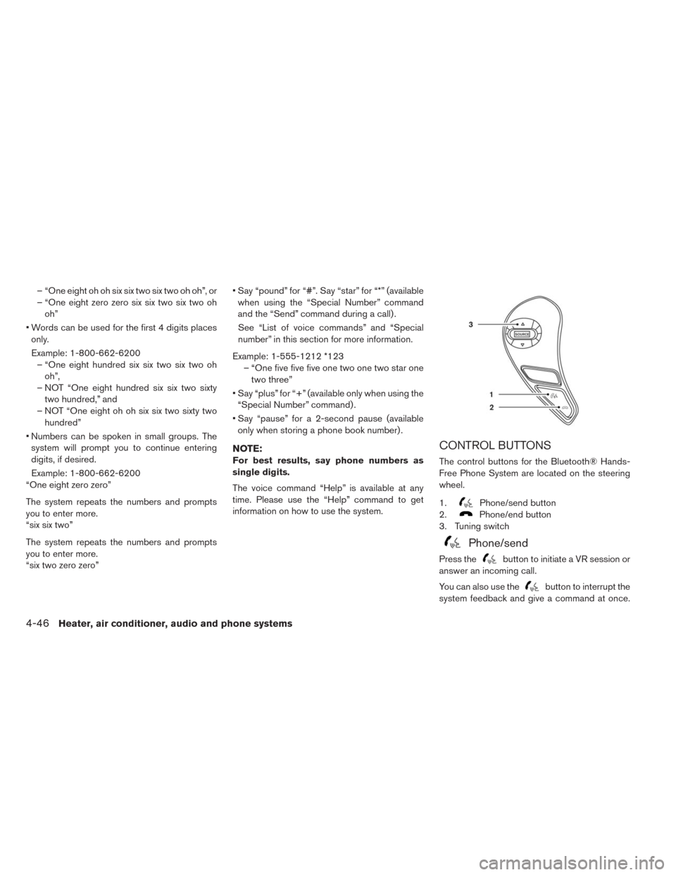 NISSAN LEAF 2014 1.G Owners Manual – “One eight oh oh six six two six two oh oh”, or
– “One eight zero zero six six two six two oh
oh”
• Words can be used for the first 4 digits places
only.
Example: 1-800-662-6200
– NISSAN LEAF 2014 1.G Owners Manual – “One eight oh oh six six two six two oh oh”, or
– “One eight zero zero six six two six two oh
oh”
• Words can be used for the first 4 digits places
only.
Example: 1-800-662-6200
–