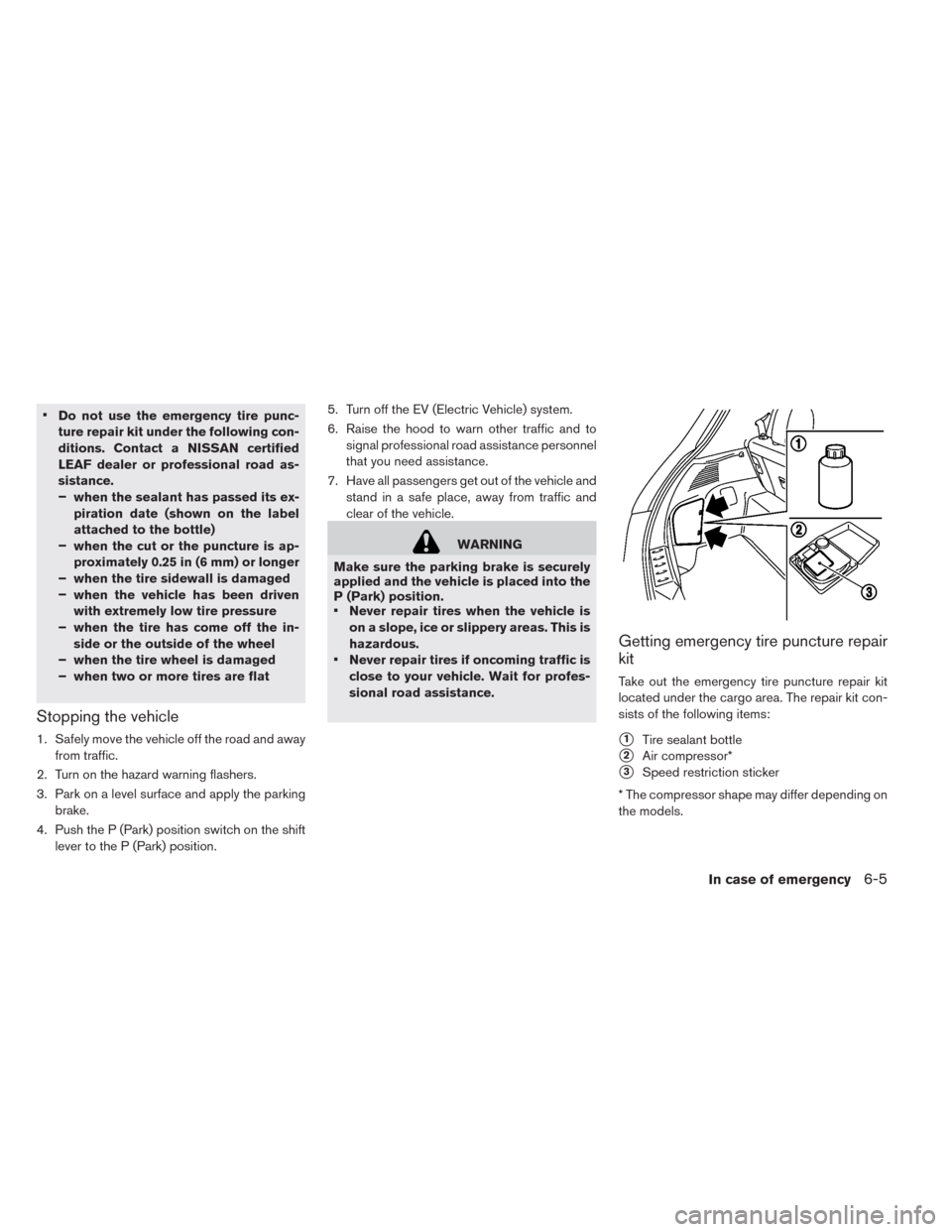 NISSAN LEAF 2014 1.G Owners Manual •
Do not use the emergency tire punc-
ture repair kit under the following con-
ditions. Contact a NISSAN certified
LEAF dealer or professional road as-
sistance.
–
when the sealant has passed its NISSAN LEAF 2014 1.G Owners Manual •
Do not use the emergency tire punc-
ture repair kit under the following con-
ditions. Contact a NISSAN certified
LEAF dealer or professional road as-
sistance.
–
when the sealant has passed its