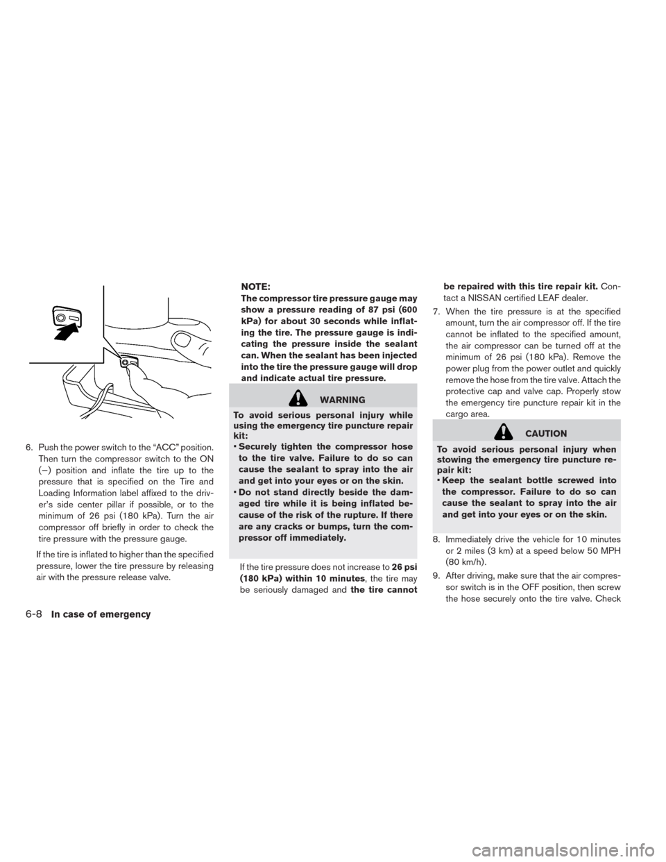 NISSAN LEAF 2014 1.G Owners Manual 6. Push the power switch to the “ACC” position.
Then turn the compressor switch to the ON
(−) position and inflate the tire up to the
pressure that is specified on the Tire and
Loading Informati NISSAN LEAF 2014 1.G Owners Manual 6. Push the power switch to the “ACC” position.
Then turn the compressor switch to the ON
(−) position and inflate the tire up to the
pressure that is specified on the Tire and
Loading Informati