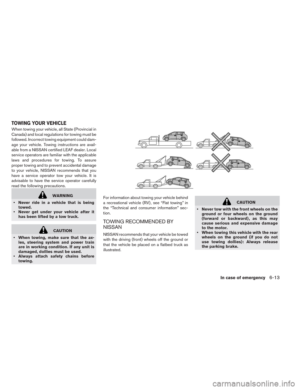 NISSAN LEAF 2014 1.G Owners Manual When towing your vehicle, all State (Provincial in
Canada) and local regulations for towing must be
followed. Incorrect towing equipment could dam-
age your vehicle. Towing instructions are avail-
abl NISSAN LEAF 2014 1.G Owners Manual When towing your vehicle, all State (Provincial in
Canada) and local regulations for towing must be
followed. Incorrect towing equipment could dam-
age your vehicle. Towing instructions are avail-
abl