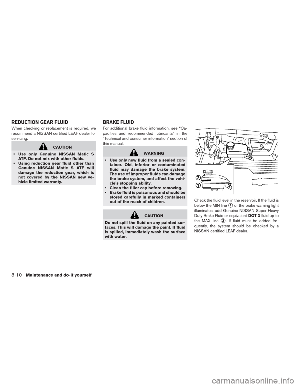 NISSAN LEAF 2014 1.G Owners Manual When checking or replacement is required, we
recommend a NISSAN certified LEAF dealer for
servicing.
CAUTION
• Use only Genuine NISSAN Matic S
ATF. Do not mix with other fluids.
• Using reduction NISSAN LEAF 2014 1.G Owners Manual When checking or replacement is required, we
recommend a NISSAN certified LEAF dealer for
servicing.
CAUTION
• Use only Genuine NISSAN Matic S
ATF. Do not mix with other fluids.
• Using reduction