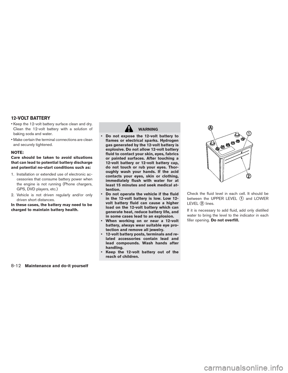 NISSAN LEAF 2014 1.G Owners Manual • Keep the 12-volt battery surface clean and dry.
Clean the 12-volt battery with a solution of
baking soda and water.
• Make certain the terminal connections are clean
and securely tightened.
NOTE NISSAN LEAF 2014 1.G Owners Manual • Keep the 12-volt battery surface clean and dry.
Clean the 12-volt battery with a solution of
baking soda and water.
• Make certain the terminal connections are clean
and securely tightened.
NOTE