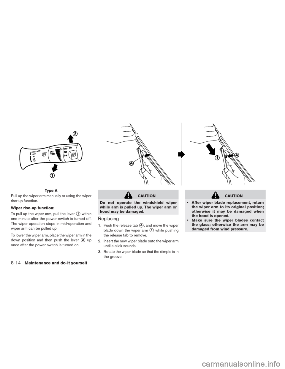 NISSAN LEAF 2014 1.G Owners Manual Pull up the wiper arm manually or using the wiper
rise-up function.
Wiper rise-up function:
To pull up the wiper arm, pull the lever
1within
one minute after the power switch is turned off.
The wiper NISSAN LEAF 2014 1.G Owners Manual Pull up the wiper arm manually or using the wiper
rise-up function.
Wiper rise-up function:
To pull up the wiper arm, pull the lever
1within
one minute after the power switch is turned off.
The wiper