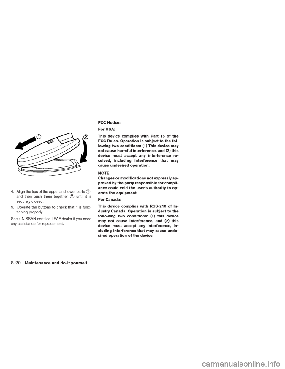 NISSAN LEAF 2014 1.G Owners Manual 4. Align the tips of the upper and lower parts1,
and then push them together
2until it is
securely closed.
5. Operate the buttons to check that it is func-
tioning properly.
See a NISSAN certified L NISSAN LEAF 2014 1.G Owners Manual 4. Align the tips of the upper and lower parts1,
and then push them together
2until it is
securely closed.
5. Operate the buttons to check that it is func-
tioning properly.
See a NISSAN certified L
