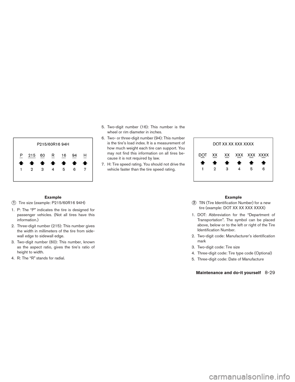NISSAN LEAF 2014 1.G Owners Manual 1Tire size (example: P215/60R16 94H)
1. P: The “P” indicates the tire is designed for
passenger vehicles. (Not all tires have this
information.)
2. Three-digit number (215): This number gives
the NISSAN LEAF 2014 1.G Owners Manual 1Tire size (example: P215/60R16 94H)
1. P: The “P” indicates the tire is designed for
passenger vehicles. (Not all tires have this
information.)
2. Three-digit number (215): This number gives
the