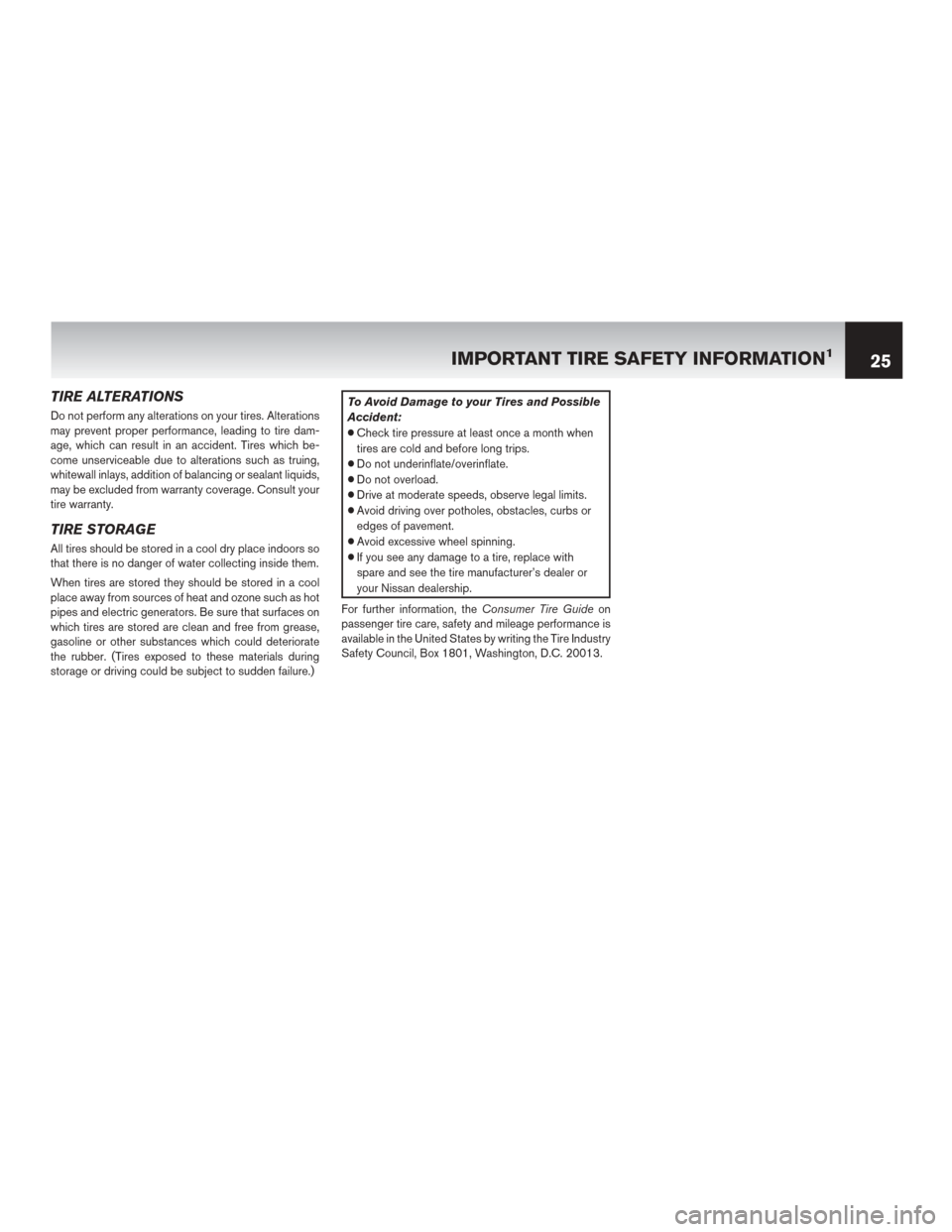 NISSAN LEAF 2014 1.G Warranty Booklet TIRE ALTERATIONS
Do not perform any alterations on your tires. Alterations
may prevent proper performance, leading to tire dam-
age, which can result in an accident. Tires which be-
come unserviceable NISSAN LEAF 2014 1.G Warranty Booklet TIRE ALTERATIONS
Do not perform any alterations on your tires. Alterations
may prevent proper performance, leading to tire dam-
age, which can result in an accident. Tires which be-
come unserviceable