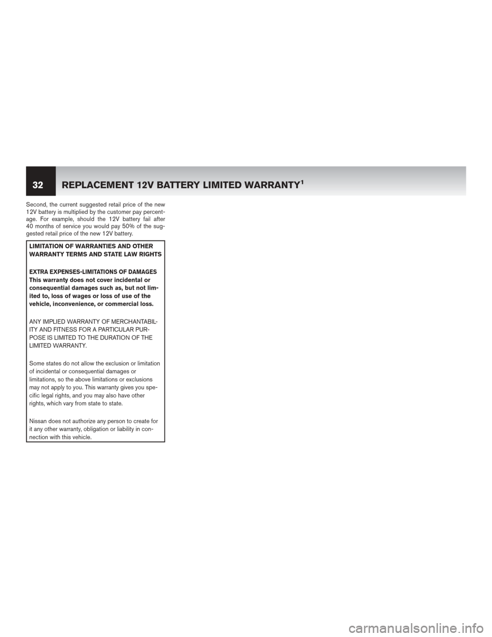 NISSAN LEAF 2014 1.G Warranty Booklet Second, the current suggested retail price of the new
12V battery is multiplied by the customer pay percent-
age. For example, should the 12V battery fail after
40 months of service you would pay 50% NISSAN LEAF 2014 1.G Warranty Booklet Second, the current suggested retail price of the new
12V battery is multiplied by the customer pay percent-
age. For example, should the 12V battery fail after
40 months of service you would pay 50%