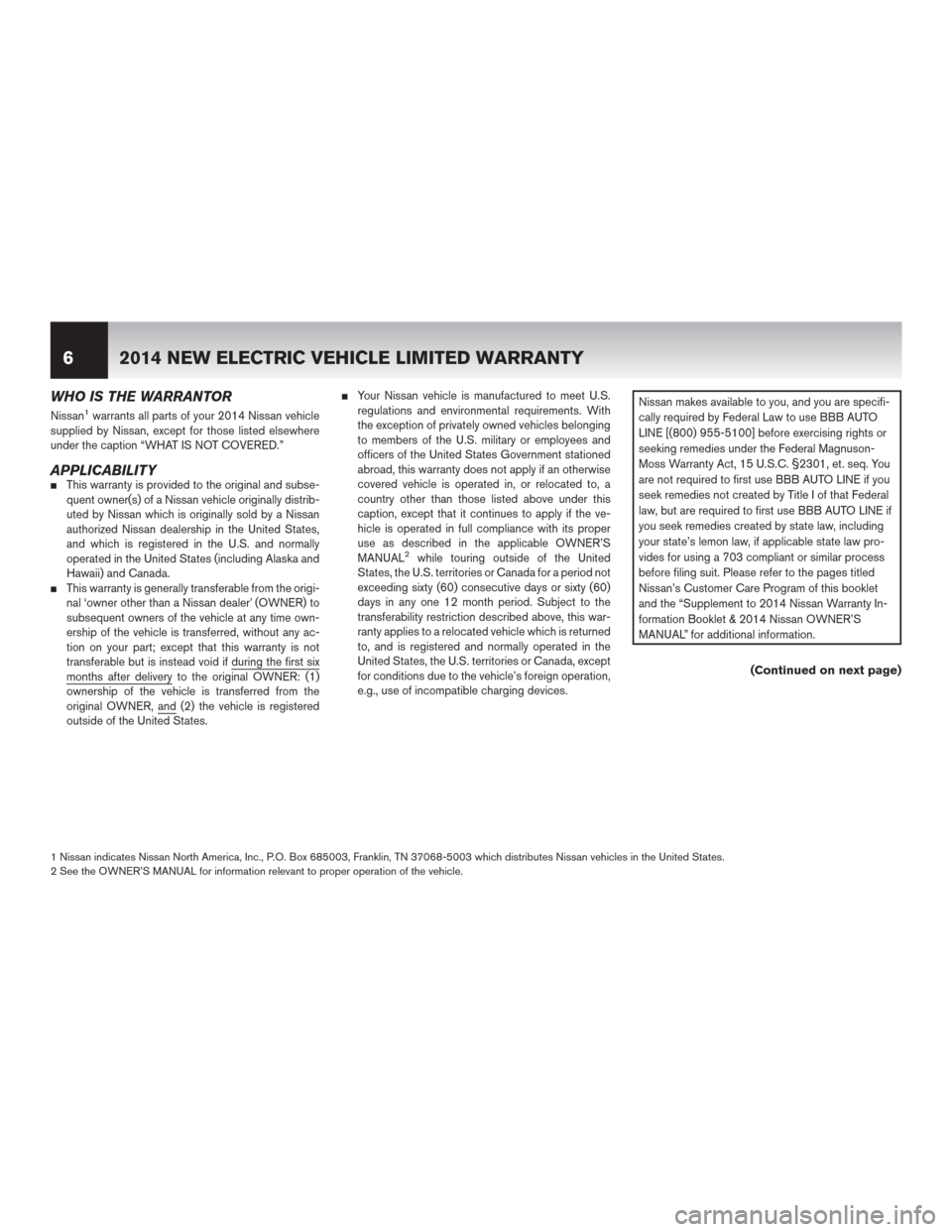 NISSAN LEAF 2014 1.G Warranty Booklet WHO IS THE WARRANTOR
Nissan1warrants all parts of your 2014 Nissan vehicle
supplied by Nissan, except for those listed elsewhere
under the caption “WHAT IS NOT COVERED.”
APPLICABILITYThis warrant NISSAN LEAF 2014 1.G Warranty Booklet WHO IS THE WARRANTOR
Nissan1warrants all parts of your 2014 Nissan vehicle
supplied by Nissan, except for those listed elsewhere
under the caption “WHAT IS NOT COVERED.”
APPLICABILITYThis warrant