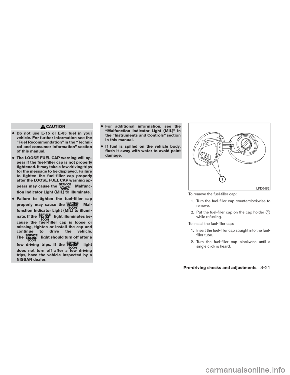 NISSAN MAXIMA 2014 A35 / 7.G Owners Manual CAUTION
●Do not use E-15 or E-85 fuel in your
vehicle. For further information see the
“Fuel Recommendation” in the “Techni-
cal and consumer information” section
of this manual.
● The LOO NISSAN MAXIMA 2014 A35 / 7.G Owners Manual CAUTION
●Do not use E-15 or E-85 fuel in your
vehicle. For further information see the
“Fuel Recommendation” in the “Techni-
cal and consumer information” section
of this manual.
● The LOO