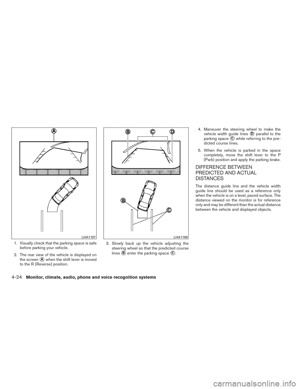NISSAN MAXIMA 2014 A35 / 7.G Owners Manual 1. Visually check that the parking space is safebefore parking your vehicle.
2. The rear view of the vehicle is displayed on the screen
Awhen the shift lever is moved
to the R (Reverse) position. 3. NISSAN MAXIMA 2014 A35 / 7.G Owners Manual 1. Visually check that the parking space is safebefore parking your vehicle.
2. The rear view of the vehicle is displayed on the screen
Awhen the shift lever is moved
to the R (Reverse) position. 3.