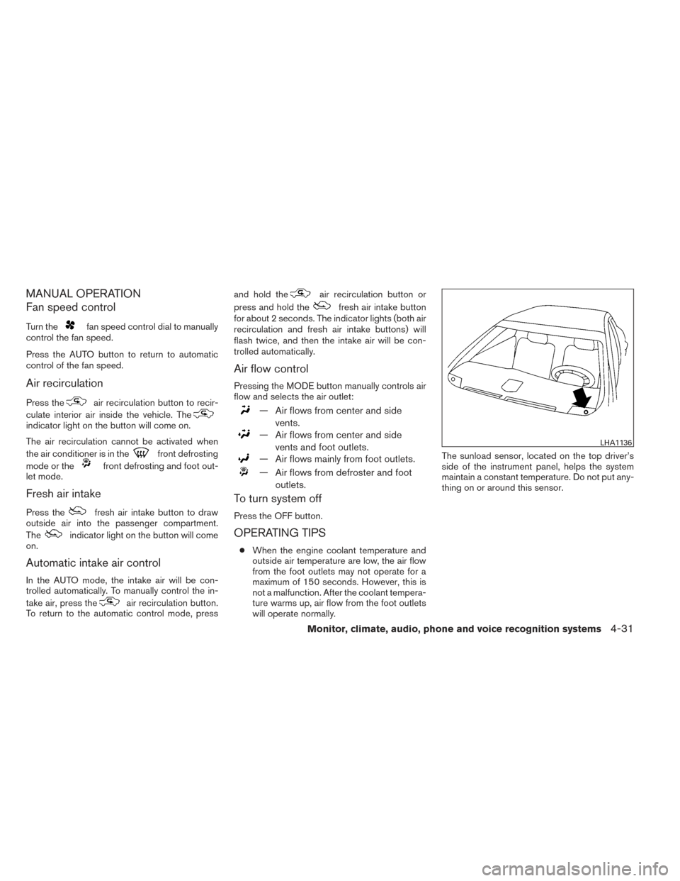 NISSAN MAXIMA 2014 A35 / 7.G Owners Manual MANUAL OPERATION
Fan speed control
Turn thefan speed control dial to manually
control the fan speed.
Press the AUTO button to return to automatic
control of the fan speed.
Air recirculation
Press thea