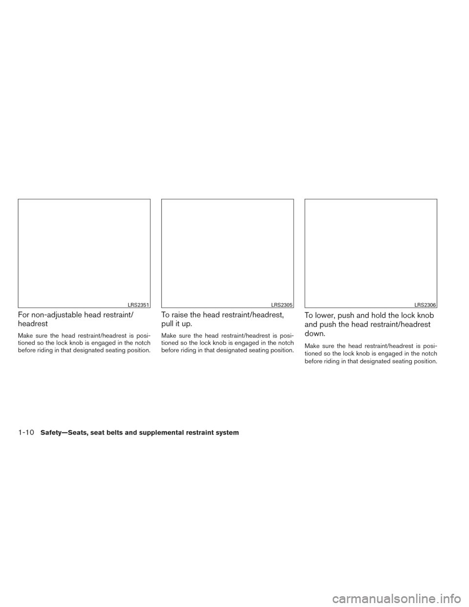 NISSAN MAXIMA 2014 A35 / 7.G Owners Manual For non-adjustable head restraint/
headrest
Make sure the head restraint/headrest is posi-
tioned so the lock knob is engaged in the notch
before riding in that designated seating position.
To raise t