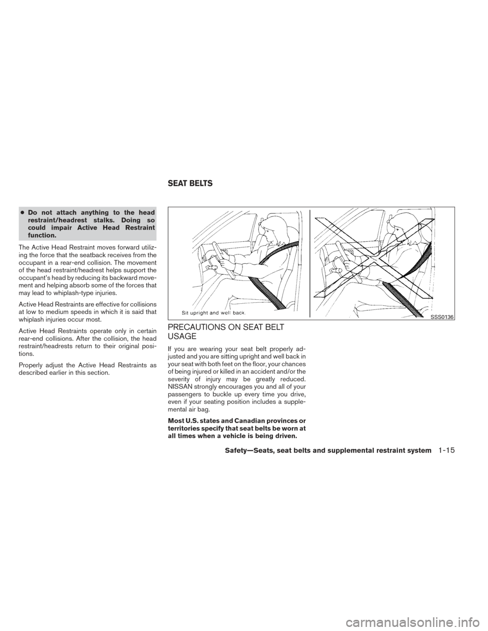 NISSAN MAXIMA 2014 A35 / 7.G Owners Manual ●Do not attach anything to the head
restraint/headrest stalks. Doing so
could impair Active Head Restraint
function.
The Active Head Restraint moves forward utiliz-
ing the force that the seatback r