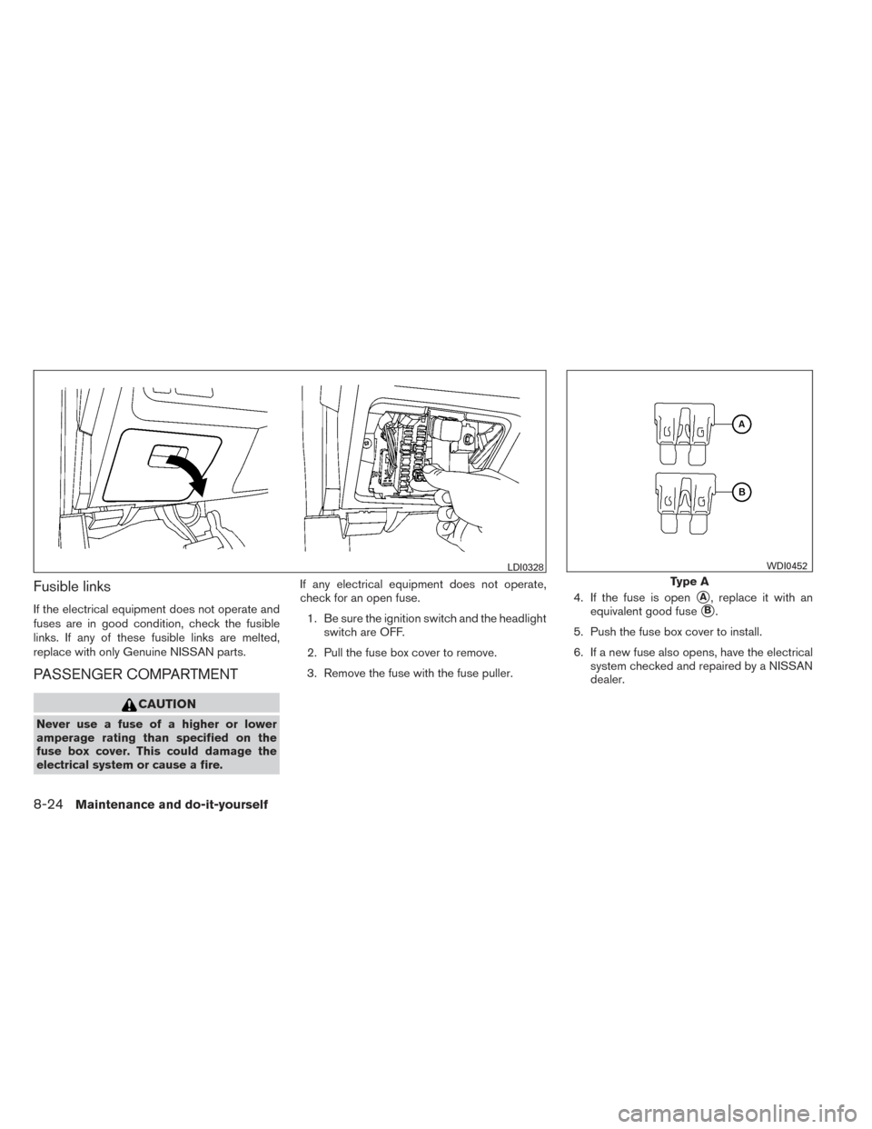 NISSAN MAXIMA 2014 A35 / 7.G Owners Manual Fusible links
If the electrical equipment does not operate and
fuses are in good condition, check the fusible
links. If any of these fusible links are melted,
replace with only Genuine NISSAN parts.
P