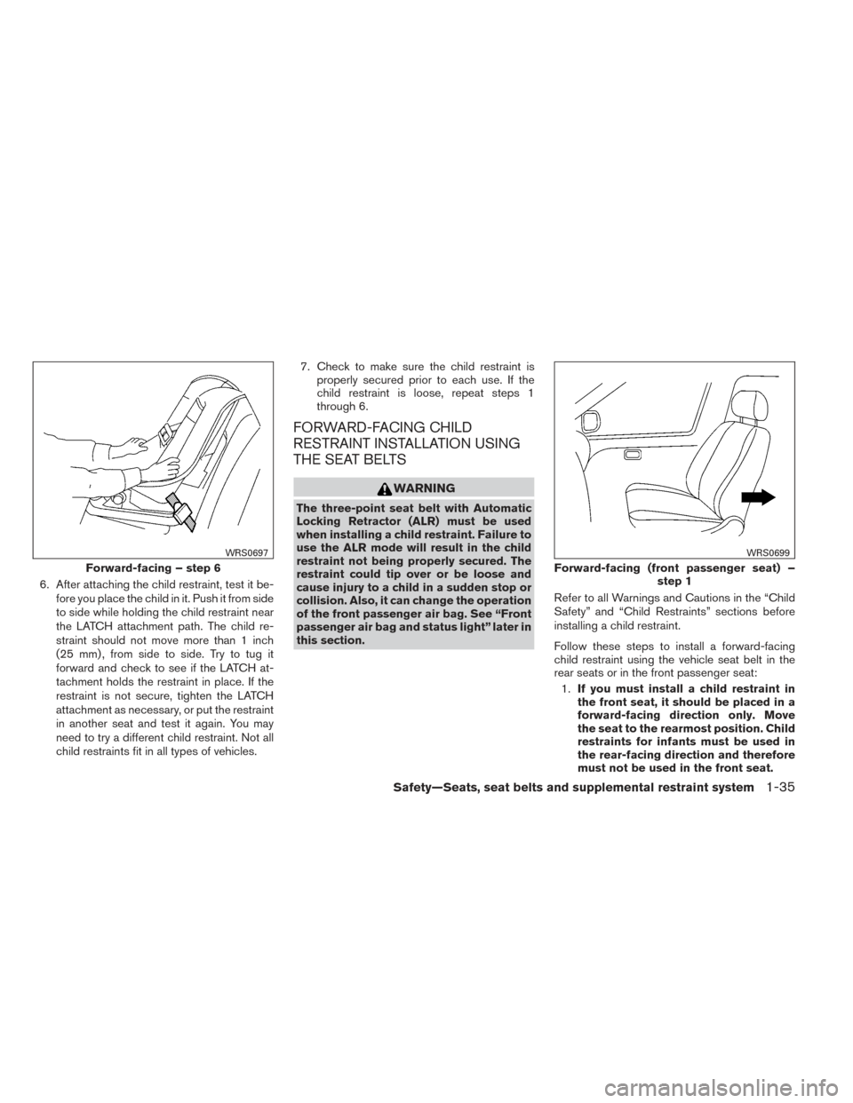 NISSAN MAXIMA 2014 A35 / 7.G Owners Manual 6. After attaching the child restraint, test it be-fore you place the child in it. Push it from side
to side while holding the child restraint near
the LATCH attachment path. The child re-
straint sho