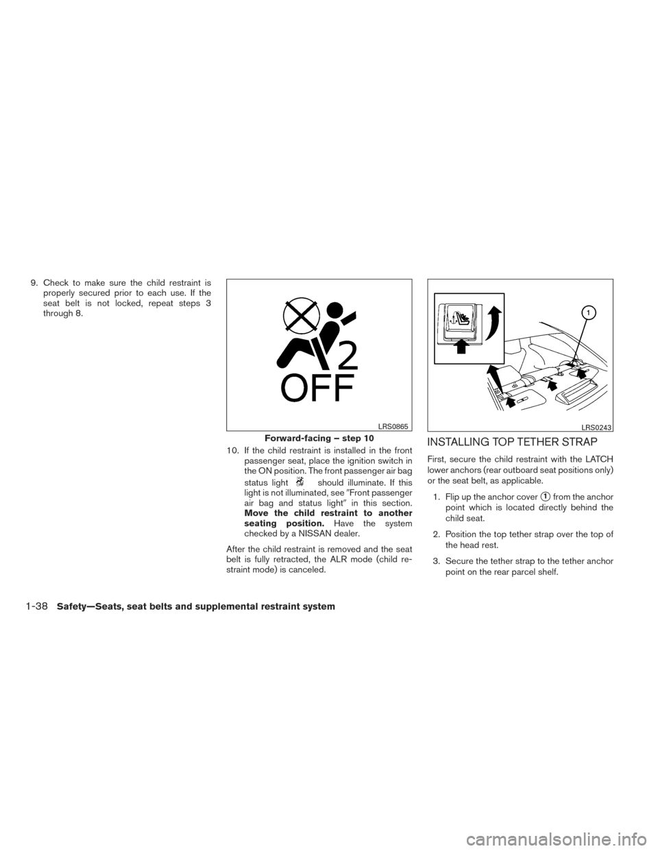 NISSAN MAXIMA 2014 A35 / 7.G Owners Manual 9. Check to make sure the child restraint isproperly secured prior to each use. If the
seat belt is not locked, repeat steps 3
through 8.
10. If the child restraint is installed in the frontpassenger NISSAN MAXIMA 2014 A35 / 7.G Owners Manual 9. Check to make sure the child restraint isproperly secured prior to each use. If the
seat belt is not locked, repeat steps 3
through 8.
10. If the child restraint is installed in the frontpassenger