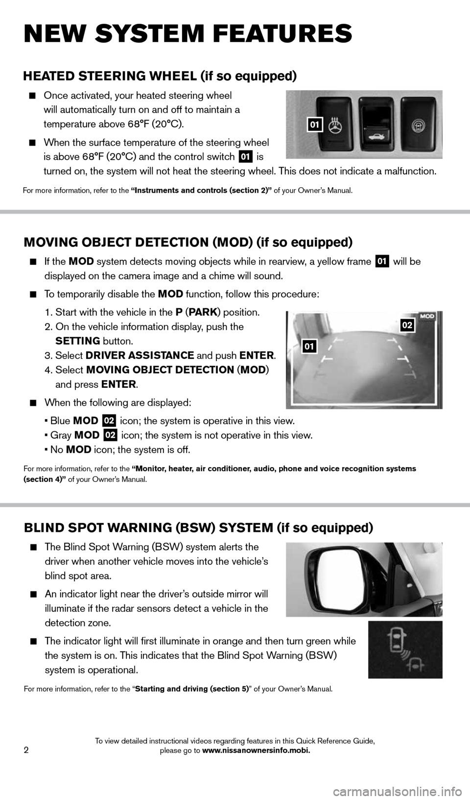 NISSAN MURANO 2014 2.G Quick Reference Guide 2
NEW SYSTEM FEATURES
HEATED STEERING WHEEL (if so equipped)
    Once activated, your heated steering wheel 
will automatically turn on and off to maintain a 
temperature above 68°F (20°C).
 
    Wh