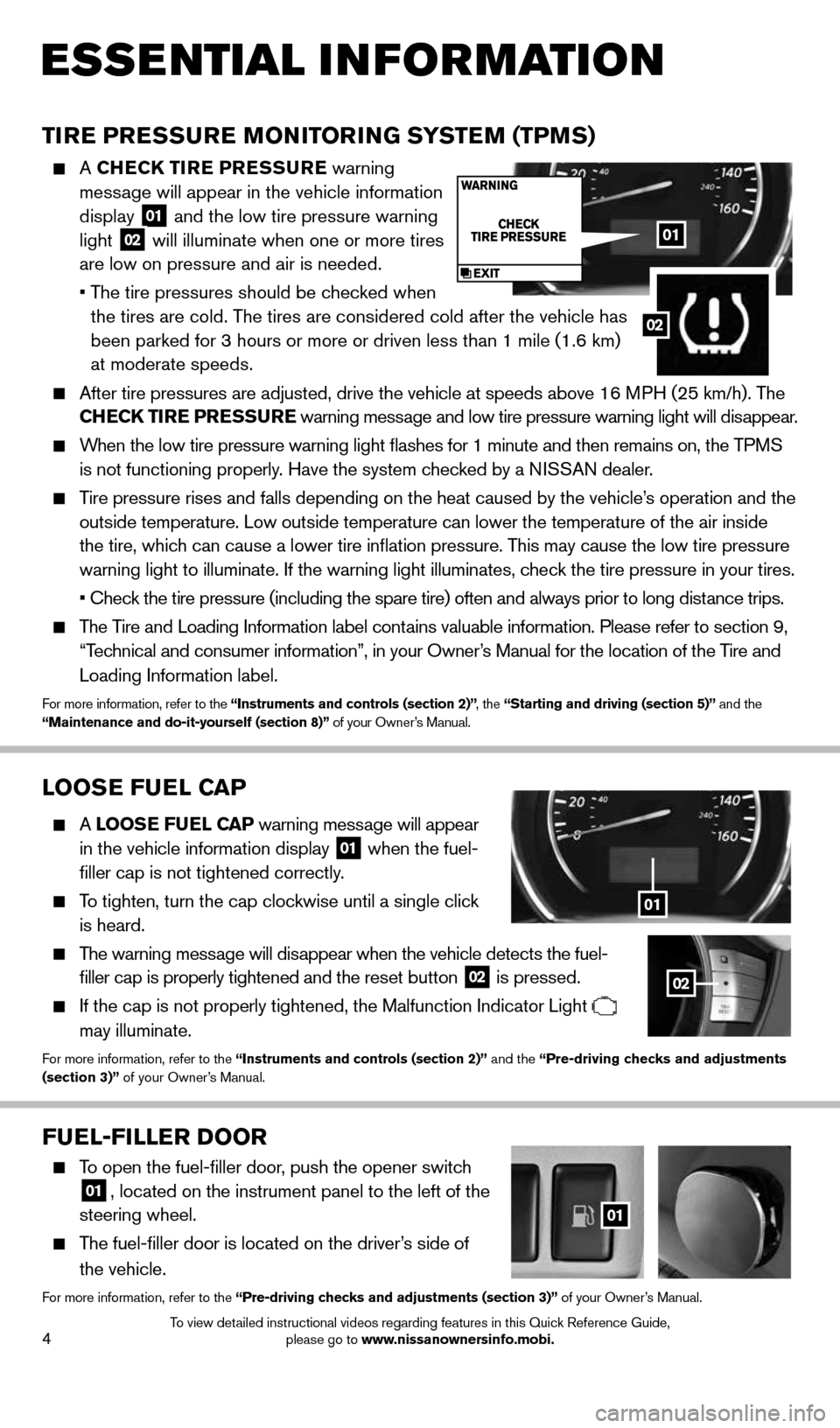 NISSAN MURANO 2014 2.G Quick Reference Guide 4
FUEL-FILLER DOOR
To open the fuel-filler door, push the opener switch 01, located on the instrument panel to the left of the
steering wheel.
The fuel-filler door is located on the driver NISSAN MURANO 2014 2.G Quick Reference Guide 4
FUEL-FILLER DOOR
To open the fuel-filler door, push the opener switch 01, located on the instrument panel to the left of the
steering wheel.
The fuel-filler door is located on the driver