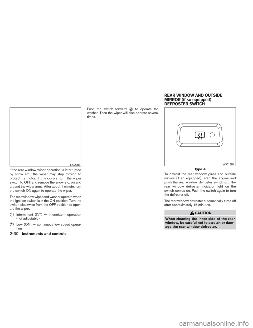 NISSAN PATHFINDER 2014 R52 / 4.G Owners Manual If the rear window wiper operation is interrupted
by snow etc., the wiper may stop moving to
protect its motor. If this occurs, turn the wiper
switch to OFF and remove the snow etc. on and
around the NISSAN PATHFINDER 2014 R52 / 4.G Owners Manual If the rear window wiper operation is interrupted
by snow etc., the wiper may stop moving to
protect its motor. If this occurs, turn the wiper
switch to OFF and remove the snow etc. on and
around the