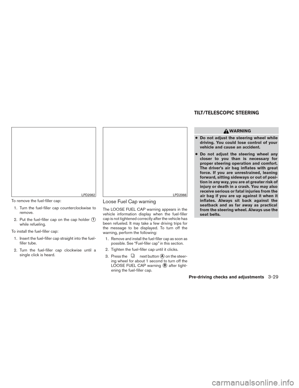 NISSAN PATHFINDER 2014 R52 / 4.G Owners Manual To remove the fuel-filler cap:1. Turn the fuel-filler cap counterclockwise to remove.
2. Put the fuel-filler cap on the cap holder
1
while refueling.
To install the fuel-filler cap: 1. Insert the fue NISSAN PATHFINDER 2014 R52 / 4.G Owners Manual To remove the fuel-filler cap:1. Turn the fuel-filler cap counterclockwise to remove.
2. Put the fuel-filler cap on the cap holder
1
while refueling.
To install the fuel-filler cap: 1. Insert the fue