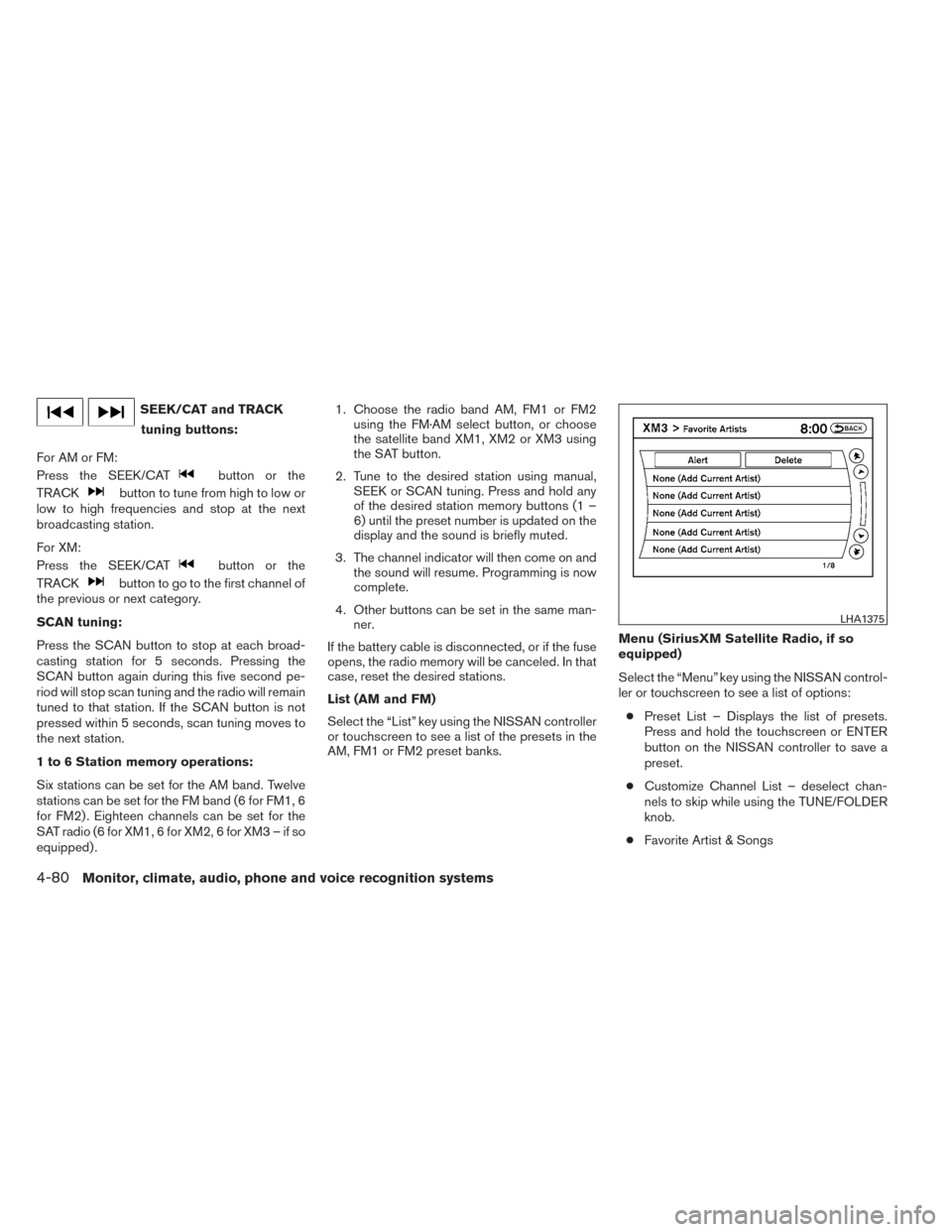 NISSAN PATHFINDER 2014 R52 / 4.G Owners Manual SEEK/CAT and TRACKtuning buttons:
For AM or FM:
Press the SEEK/CAT
button or the
TRACK
button to tune from high to low or
low to high frequencies and stop at the next
broadcasting station.
For XM:
Pre NISSAN PATHFINDER 2014 R52 / 4.G Owners Manual SEEK/CAT and TRACKtuning buttons:
For AM or FM:
Press the SEEK/CAT
button or the
TRACK
button to tune from high to low or
low to high frequencies and stop at the next
broadcasting station.
For XM:
Pre